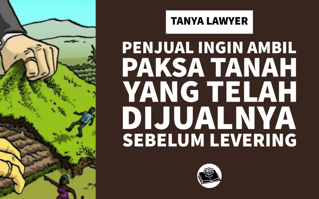 Penjual Ingin Ambil Paksa Tanah yang Telah Dijualnya Sebelum Levering
